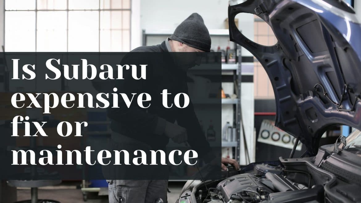 Is Subaru expensive to fix, or maintain?