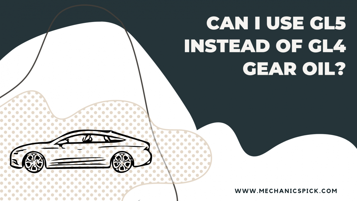 Can I use gl5 instead of gl4 gear oil?