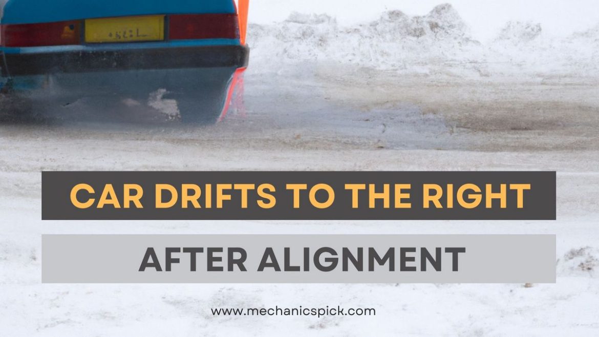 Car drifts to the right after alignment – Reasons & Solutions