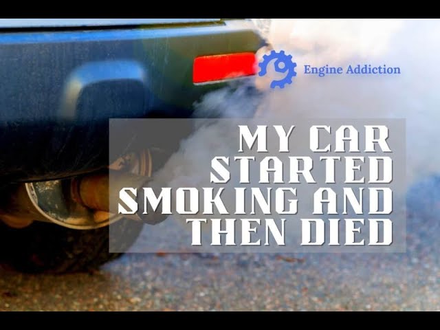 My Car Started Smoking And Then Died